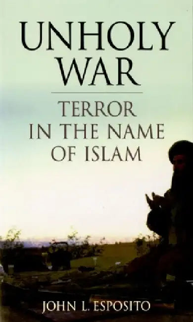 Unholy War: Terror in the Name of Islam by John L. Esposito