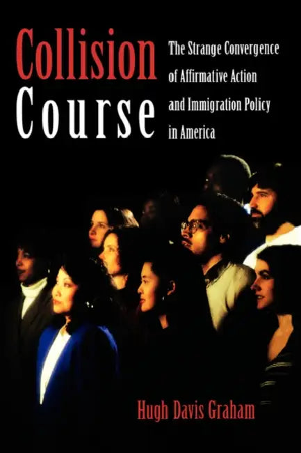 Collision Course: The Strange Convergence of Affirmative Action and Immigration Policy in America by Hugh Davis Graham