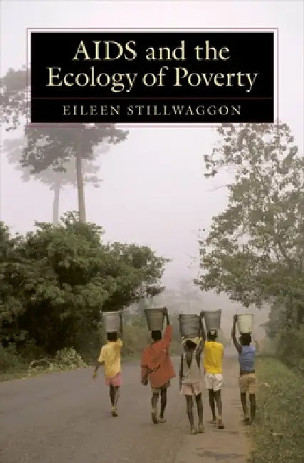 AIDS and the Ecology of Poverty by Eileen Stillwaggon