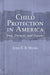 Child Protection in America: Past, Present, and Future by John E. B. Myers