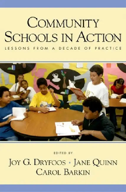 Community Schools in Action: Lessons from a Decade of Practice by Joy Dryfoos, Jane Quinn, Carol Barkin