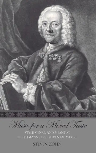 Music for a Mixed Taste: Style, Genre, and Meaning in Telemann's Instrumental Works by Steven Zohn