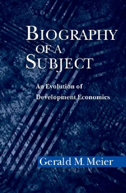 Biography of a Subject: An Evolution of Development Economics by Gerald M. Meier