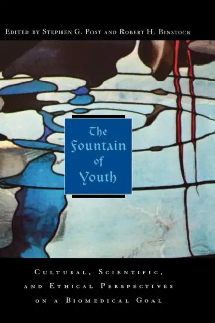The Fountain of Youth: Cultural, Scientific, and Ethical Perspectives on a Biomedical Goal by Stephen Garrard Post, Robert H. Binstock, Stephen Garrard Post