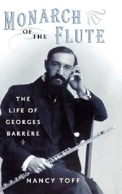 Monarch of the Flute: The Life of Georges Barrère by Nancy Toff