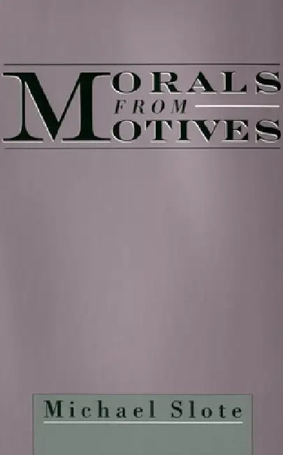 Morals from Motives by Michael Slote