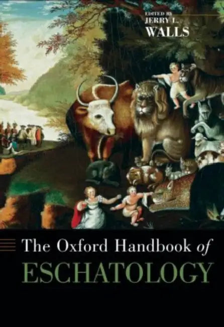 The Oxford Handbook of Eschatology by Jerry L. Walls, Bill T. Arnold, Richard Bauckham