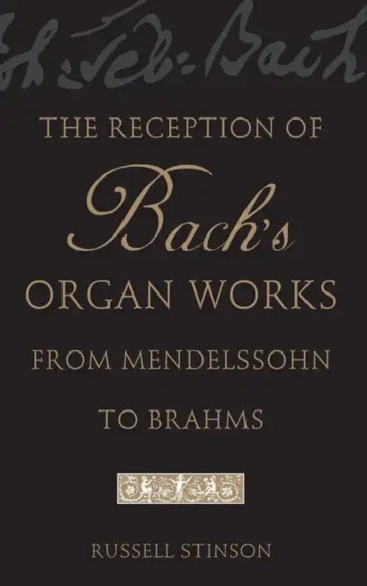 The Reception of Bach's Organ Works from Mendelssohn to Brahms by Russell Stinson
