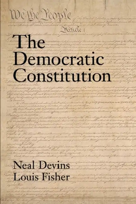 The Democratic Constitution by Neal E. Devins, Louis Fisher