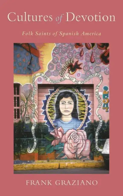 Cultures of Devotion: Folk Saints of Spanish America by Frank Graziano