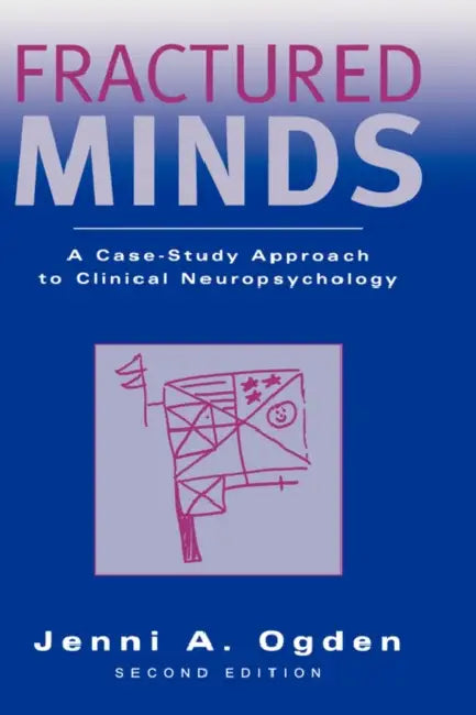 Fractured Minds: A Case-Study Approach to Clinical Neuropsychology by Jenni A. Ogden