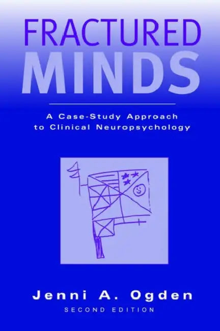 Fractured Minds: A Case-Study Approach to Clinical Neuropsychology by Jenni A. Ogden