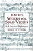 Bach's Works for Solo Violin: Style, Structure, Performance by Joel Lester