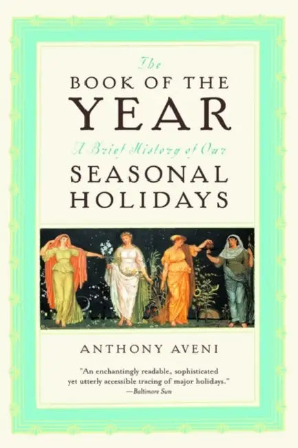 The Book of the Year: A Brief History of Our Seasonal Holidays by Anthony Aveni
