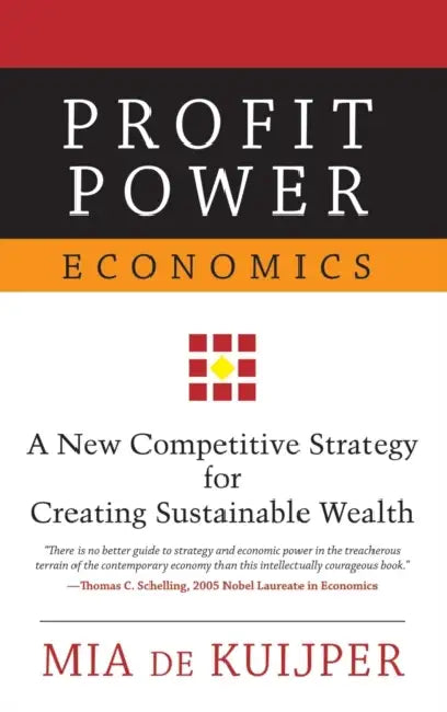 Profit Power Economics: A New Competitive Strategy for Creating Sustainable Wealth by Mia De Kuijper