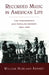 Recorded Music in American Life: The Phonograph and Popular Memory, 1890-1945 by William Howland Kenney