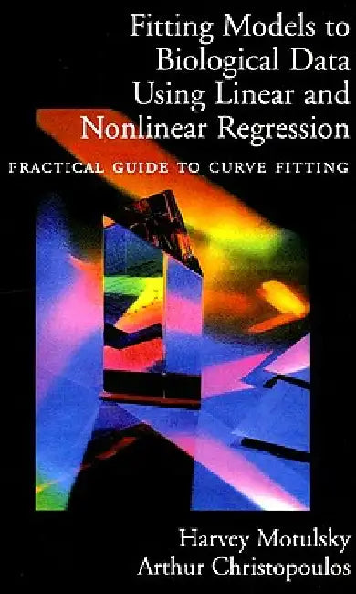 Fitting Models to Biological Data Using Linear and Nonlinear Regression: A Practical Guide to Curve Fitting by Harvey Motulsky, Arthur Christopoulos