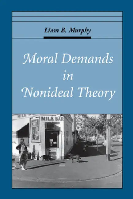 Moral Demands in Nonideal Theory by Liam B. Murphy