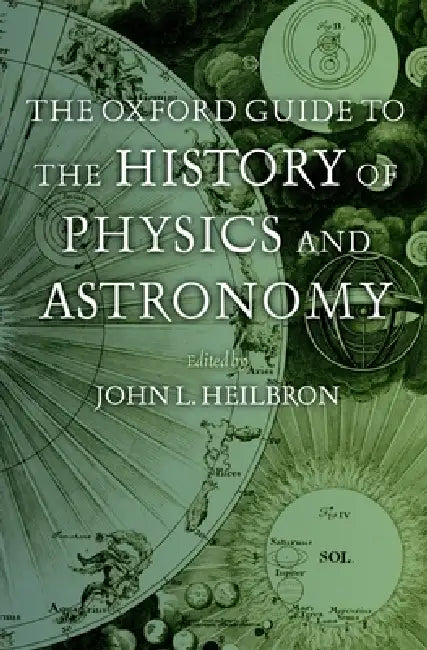 The Oxford Guide to the History of Physics and Astronomy by J. L. Heilbron