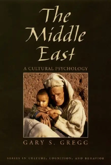 The Middle East: A Cultural Psychology by Gary S. Gregg