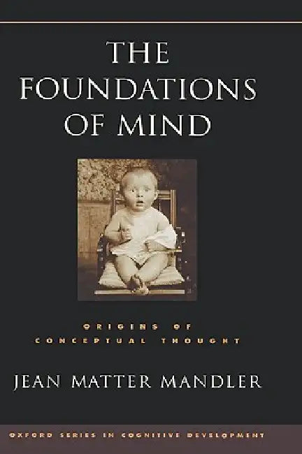 The Foundations of Mind: Origins of Conceptual Thought by Jean Matter Mandler