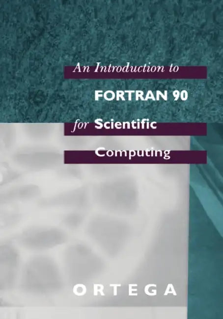 An Introduction to FORTRAN 90 for Scientific Computing by James M. Ortega