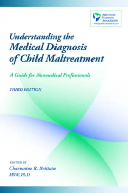 Understanding the Medical Diagnosis of Child Maltreatment: A Guide for Nonmedical Professionals by American Humane Association, Charmaine R. Brittain