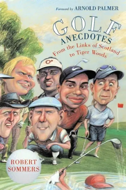 Golf Anecdotes: From the Links of Scotland to Tiger Woods by Robert T. Sommers