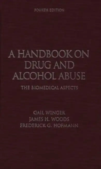 A Handbook on Drug and Alcohol Abuse: The Biomedical Aspects by Gail Winger, James H. Woods, Frederick G. Hofmann