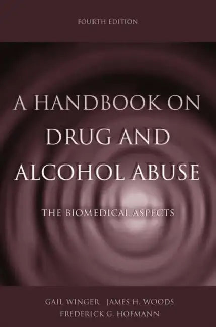 A Handbook on Drug and Alcohol Abuse: The Biomedical Aspects by Gail Winger, James H. Woods, Frederick G. Hofmann