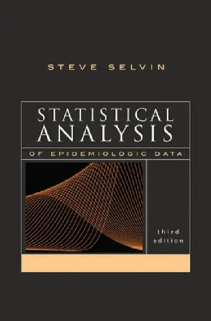 Statistical Analysis of Epidemiologic Data by Steve Selvin, S. Selvin