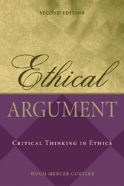 Ethical Argument: Critical Thinking in Ethics by Hugh Mercer Curtler