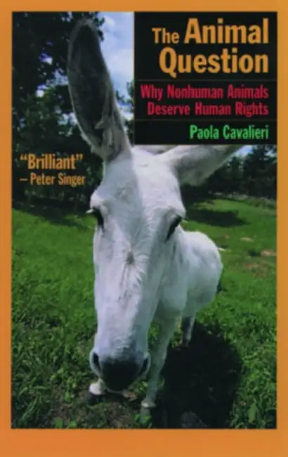 The Animal Question: Why Nonhuman Animals Deserve Human Rights by Paola Cavalieri, Catherine Woollard