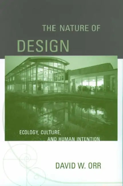The Nature of Design: Ecology, Culture, and Human Intention by David W. Orr