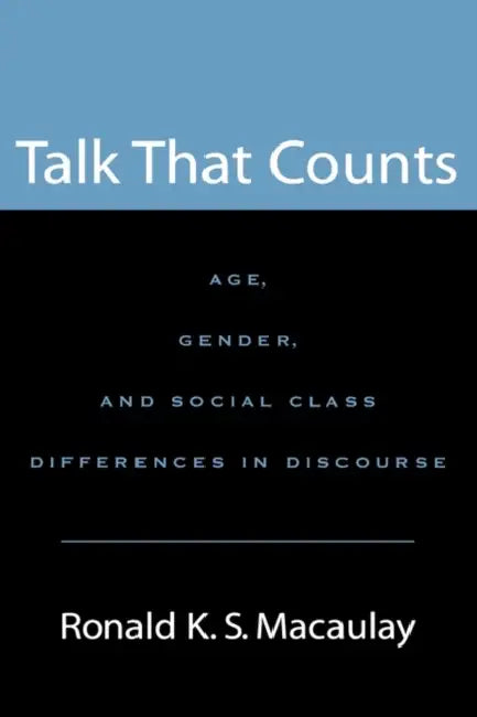 Talk That Counts: Age, Gender, and Social Class Differences in Discourse by Ronald K. S. Macaulay