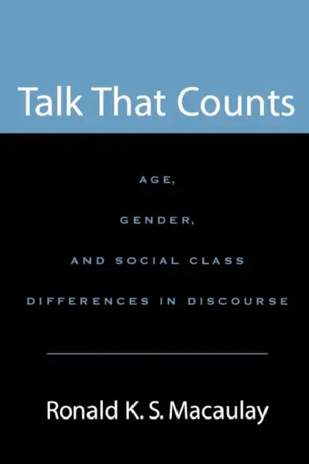 Talk That Counts: Age, Gender, and Social Class Differences in Discourse by Ronald K. S. Macaulay