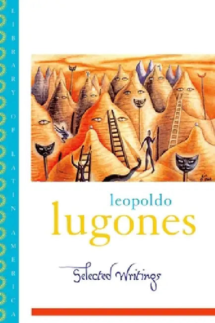 Leopold Lugones--Selected Writings by Leopoldo Lugones, Gwen Kirkpatrick, Sergio Waisman