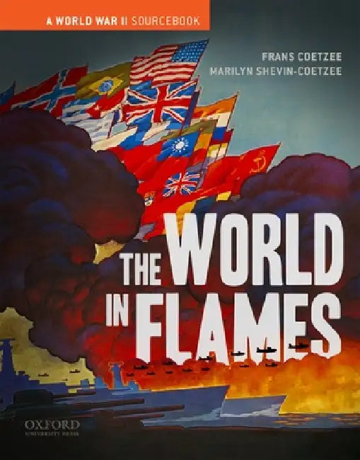 The World in Flames: A World War II Sourcebook by Frans Coetzee, Marilyn Shevin Coetzee