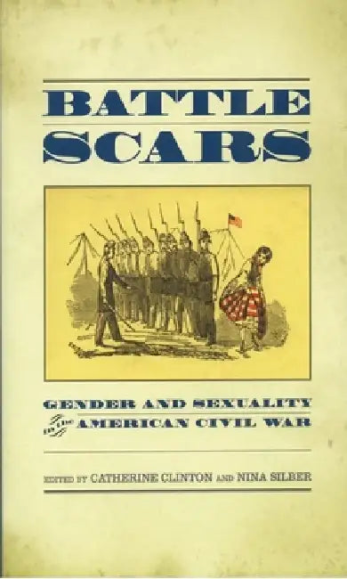 Battle Scars: Gender and Sexuality in the American Civil War by Catherine Clinton, Nina Silber