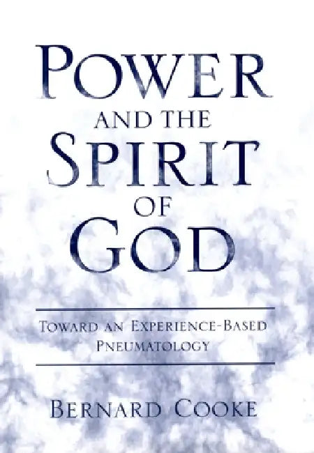 Power and the Spirit of God: Toward an Experience-Based Pneumatology by Bernard J. Cooke
