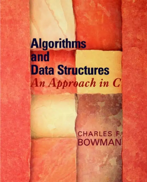 Algorithms and Data Structures: An Approach in C by Charles F. Bowman