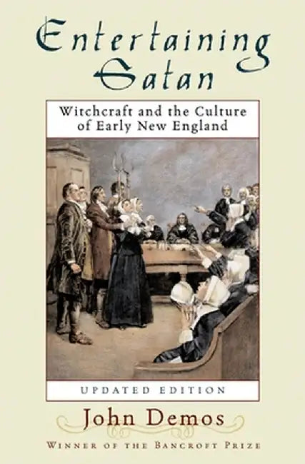 Entertaining Satan: Witchcraft and the Culture of Early New England by John Putnam Demos