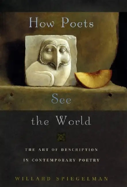 How Poets See the World: The Art of Description in Contemporary Poetry by Willard Spiegelman