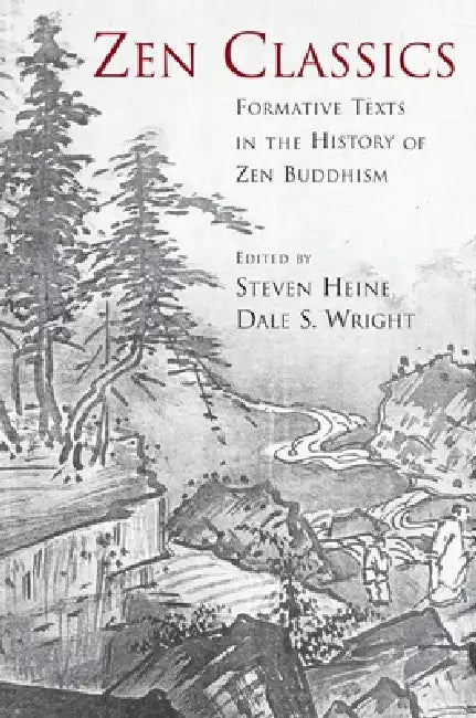 Zen Classics: Formative Texts in the History of Zen Buddhism by Steven Heine, Dale S. Wright
