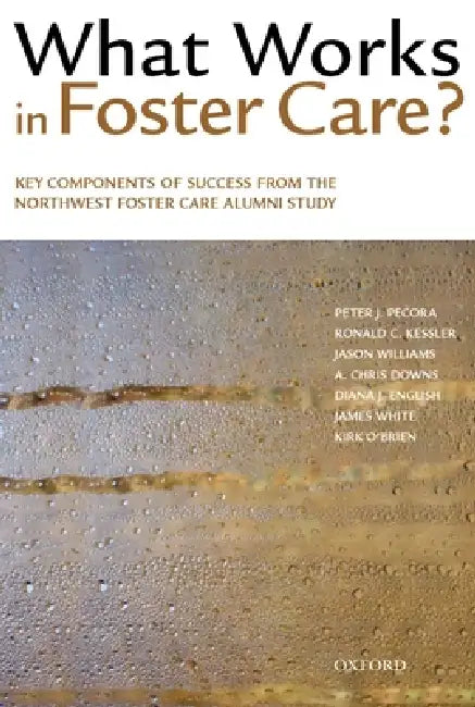 What Works in Foster Care?: Key Components of Success from the Northwest Foster Care Alumni Study by Peter J. Pecora