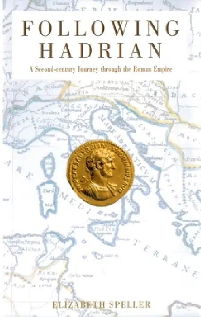 Following Hadrian: A Second-Century Journey Through the Roman Empire by Elizabeth Speller