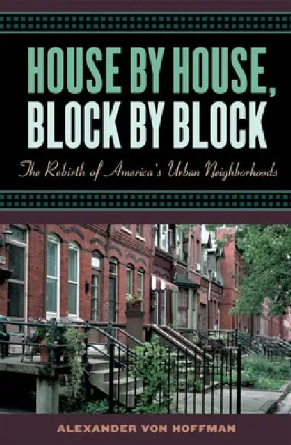 House by House, Block by Block: The Rebirth of America's Urban Neighborhoods by Alexander Von Hoffman