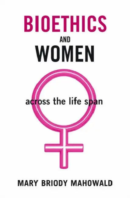 Bioethics and Women: Across the Life Span by Mary Briody Mahowald