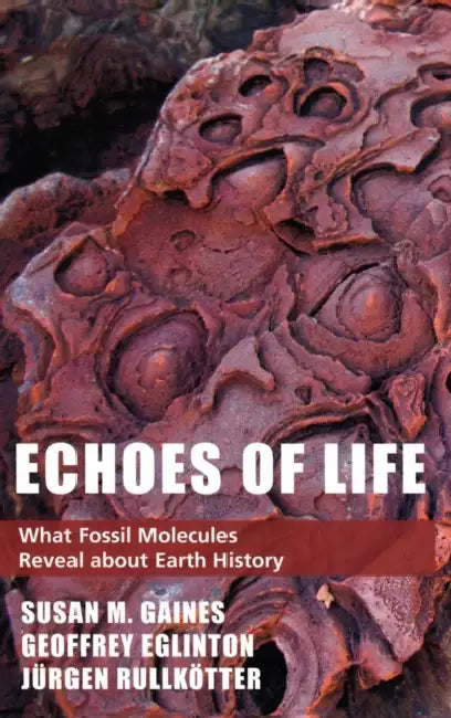 Echoes of Life: What Fossil Molecules Reveal about Earth History by Susan M. Gaines, Geoffrey Eglinton, Jurgen Rullkotter