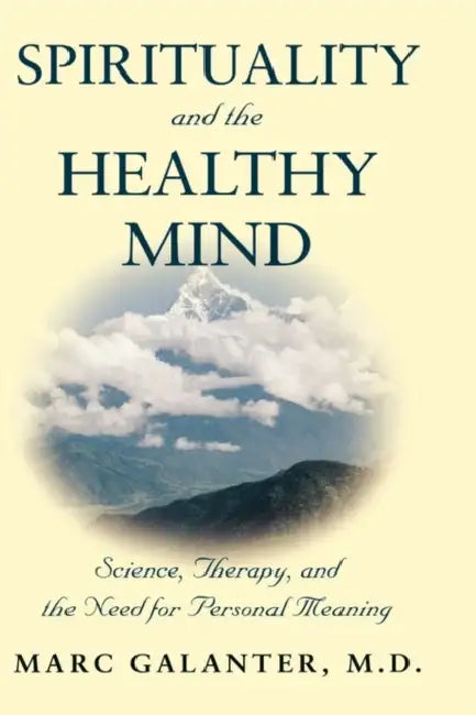 Spirituality and the Healthy Mind: Science, Therapy, and the Need for Personal Meaning by Marc Galanter